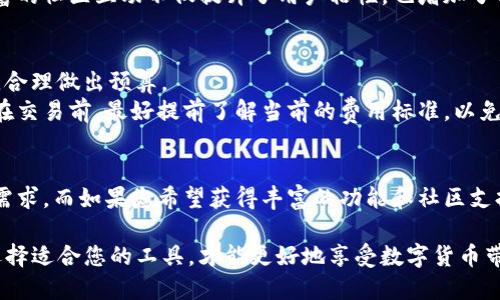 IM钱包与TP钱包：安全性、功能和用户体验的全面比较

IM钱包, TP钱包, 数字货币, 安全性/guanjianci

引言
随着数字货币的兴起，用户对安全性和便捷性的需求日益增加。IM钱包和TP钱包作为市场上较为知名的两款数字钱包，各具特色和功能。那么，在选择这两者时，我们该如何判断它们的可靠性呢？本文将从多个维度为您解析IM钱包与TP钱包的优缺点，帮助您做出明智的决策。

IM钱包的特点
IM钱包致力于为用户提供安全、便捷的数字资产管理体验。它的界面设计简洁，功能模块清晰，能够有效满足新手和老手的需求。IM钱包的一大优势在于其强大的安全性，采用多重加密技术，确保用户资产的安全性。
此外，IM钱包支持多种主流和小众的数字货币，使用户可以在一个平台上管理多种资产。而且，其提供的实时市场数据和行情分析功能，帮助用户做出更为理性的投资决策。

TP钱包的特点
TP钱包同样是一款受欢迎的数字钱包，其核心竞争力在于用户体验和社区支持。TP钱包的界面设计符合现代人的使用习惯，用户可以快速上手。同时，TP钱包的开发团队与区块链社区紧密合作，不断推出新的功能，比如NFT交易和去中心化金融（DeFi）项目的支持，这些都使其在市场上占据了一席之地。
TP钱包的社交功能也十分强大，用户可以方便地与朋友分享、转账和讨论数字货币相关的话题。这种社区氛围让用户在使用过程中感受到归属感。

安全性比较
在数字资产管理中，安全性无疑是用户最为关注的一点。IM钱包通过多重签名机制和端对端加密，确保用户的私钥和资产不会轻易被窃取。其安全审计措施也相对完善，为用户提供了额外的保护层。
相较之下，TP钱包也采取了相应的安全措施，包括二次验证和自我审计，但其相对开放的社区环境可能意味着用户面临额外风险。在选择钱包时，如果安全性是首要考虑，IM钱包可能是一个更稳妥的选择。

功能比较
功能多样性对于用户体验至关重要。IM钱包不仅提供基本的存储、发送和接收功能，还内置了市场分析工具，方便用户随时了解市场动态，作出相应的投资决策。同时，IM钱包支持与多种交易平台的连接，用户可以快速进行交易，提升效率。
TP钱包的优势在于其丰富的扩展功能，如支持NFT交易和各种DeFi应用。在不断更新的功能列表中，用户可以体验到最新的区块链应用，享受更为灵活的数字资产管理方式。这种多样性吸引了大量的年轻用户，尤其是那些希望参与新兴技术的人。

用户体验
用户体验不仅仅是界面的美观，更在于操作的流畅性和便捷性。IM钱包以其简单易用的界面，加之良好的响应速度，受到了广泛好评。无论是在资产管理还是进行交易时，用户都能感受到顺畅的操作体验。
TP钱包也在不断其用户界面，通过稳定的性能和快速的交易处理，为用户提供了良好的使用体验。然而，其部分功能设置较为复杂，新用户可能需要一定的学习成本才能熟练掌握。

社区支持和生态系统
IM钱包在监管政策和市场风险方面提供了专业的资讯支持，这些对于用户的资产配置有着很好的指导意义。除此之外，IM钱包的用户社群也相对活跃，用户可以获取到最新的信息和建议。
而TP钱包则与更广泛的区块链社区互动密切，常会举行各种活动、比赛和教育课程，帮助用户更好地了解数字货币产业。这种丰富的社区互动不仅提升了用户粘性，也增加了用户之间的交流机会。

费用与服务
在费用方面，IM钱包一般不收取存款费用，但在交易时可能会收取少量的手续费。用户在选择数字钱包时，要充分了解相关费用，合理做出预算。
TP钱包也有其自定义的费用结构，某些区块链交易在处理费用上可能会有所不同，具体费用也取决于网络拥挤程度。因此，用户在交易前，最好提前了解当前的费用标准，以免发生不必要的损失。

总结
综上所述，IM钱包和TP钱包各自都有其独特的优势和劣势。如果您更加重视安全性和简洁的操作，那么IM钱包可能更符合您的需求。而如果您希望获得丰富的功能和社区支持，TP钱包则是值得考虑的选择。在决定使用哪款钱包前，建议您先尝试两者，找到最适合自己的那一款。 

无论您最终作出怎样的选择，了解数字钱包基本功能和市场动态，是我们在这个快速发展的数字资产领域中获得成功的关键。选择适合您的工具，才能更好地享受数字货币带来的便利和机遇。