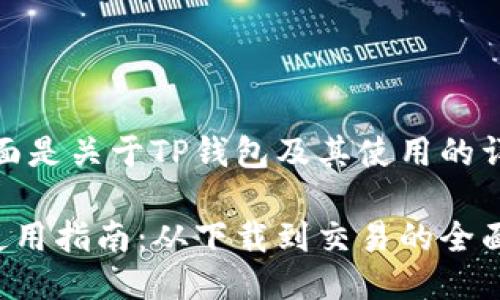 当然，下面是关于TP钱包及其使用的详细介绍：

TP钱包使用指南：从下载到交易的全面流程