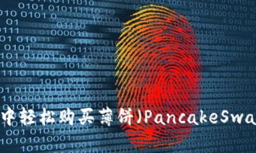 : 如何在TP钱包中轻松购买薄饼（PancakeSwap）教你一步到位