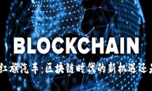 Pi币与红旗汽车：区块链时代的新机遇还是炒作？