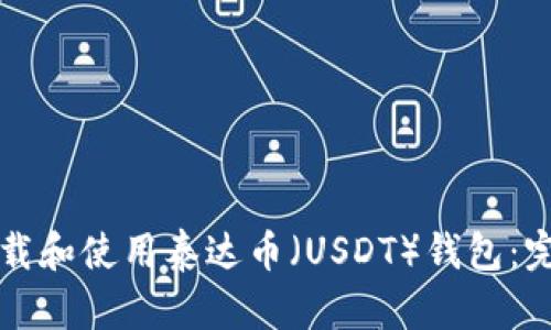 如何下载和使用泰达币（USDT）钱包：完全指南